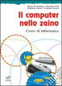 Il computer nello zaino. Per la Scuola media. Con CD-ROM. Con espansione online libro di De Gaetano Teresa, Gori Romano, Meini Elisabetta