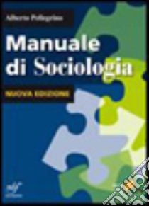 Manuale di sociologia. Per le Scuole superiori. Con espansione online libro di Pellegrino Alberto