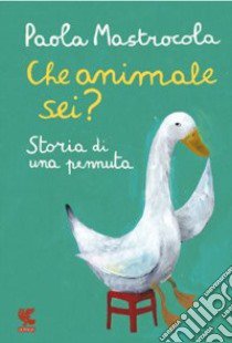 Che animale sei? Storia di una pennuta. Nuova ediz. libro di Mastrocola Paola