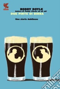 Due pinte di birra libro di Doyle Roddy