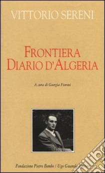 Frontiera. Diario d'Algeria libro di Sereni Vittorio; Fioroni G. (cur.)