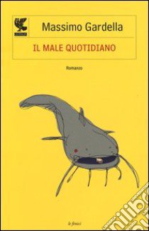 Il male quotidiano libro di Gardella Massimo