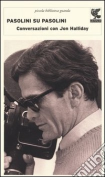 Pasolini su Pasolini. Conversazioni con Jon Halliday libro di Pasolini Pier Paolo; Halliday Jon