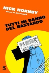 Tutti mi danno del bastardo libro di Hornby Nick