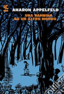 Una bambina da un altro mondo libro di Appelfeld Aharon