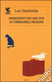 Ingredienti per una vita di formidabili passioni libro di Sepúlveda Luis