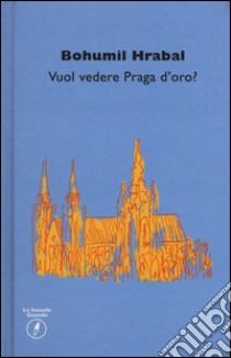 Vuol vedere Praga d'oro? libro di Hrabal Bohumil