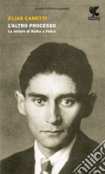 L'altro processo. Le lettere di Kafka a Felice libro di Canetti Elias