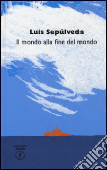 Il mondo alla fine del mondo libro di Sepúlveda Luis