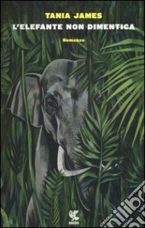 L'elefante non dimentica libro di James Tania