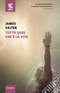 Tutto quel che è la vita libro di Salter James