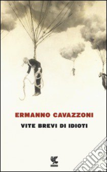 Vite brevi di idioti libro di Cavazzoni Ermanno