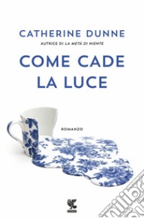 Come cade la luce libro di Dunne Catherine