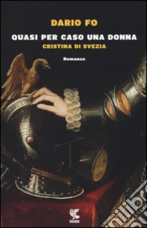 Quasi per caso una donna. Cristina di Svezia libro di Fo Dario