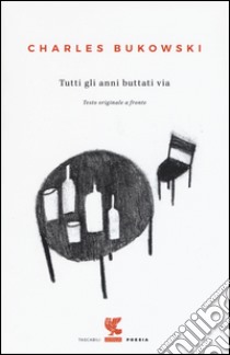 Tutti gli anni buttati via. Testo inglese a fronte libro di Bukowski Charles