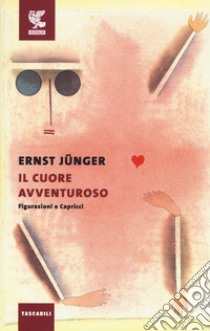 Il cuore avventuroso. Figurazioni e capricci libro di Jünger Ernst; Principe Q. (cur.)