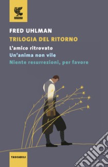 Trilogia del ritorno: L'amico ritrovato-Un'anima non vile-Niente resurrezioni, per favore libro di Uhlman Fred