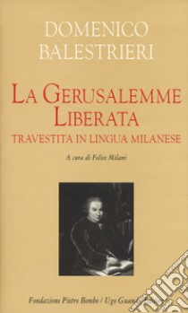 La Gerusalemme liberata travestita in lingua milanese. Testo milanese e italiano. Ediz. critica libro di Balestrieri Domenico; Milani F. (cur.)