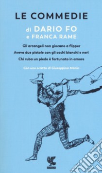 Le commedie. Vol. 1: Gli arcangeli non giocano a flipper-Aveva due pistole con gli occhi bianchi e neri-Chi ruba un piede è fortunato in amore libro di Fo Dario; Rame Franca