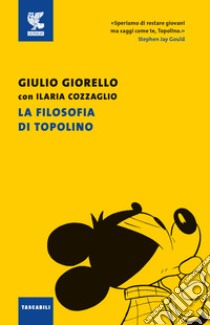 La filosofia di Topolino. Nuova ediz. libro di Giorello Giulio; Cozzaglio Ilaria