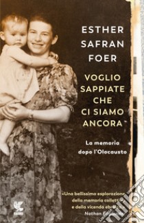 Voglio sappiate che ci siamo ancora. La memoria dopo l'Olocausto libro di Foer Esther Safran