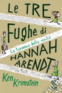 Le tre fughe di Hannah Arendt. La tirannia della verità libro di Krimstein Ken