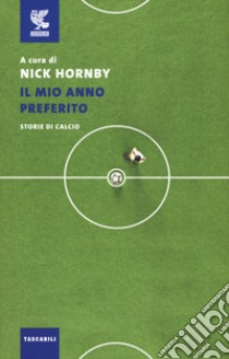 Il mio anno preferito. Storie di calcio libro di Hornby N. (cur.)