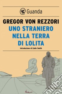 Uno straniero nella terra di Lolita. Nuova ediz. libro di Rezzori Gregor von