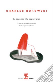 Le ragazze che seguivamo. Testo inglese a fronte libro di Bukowski Charles; Bocchiola M. (cur.)