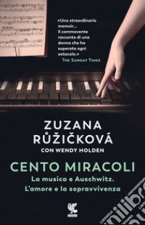 Cento miracoli. La musica e Auschwitz. L'amore e la sopravvivenza libro di Ruzicková Zuzana; Holden Wendy