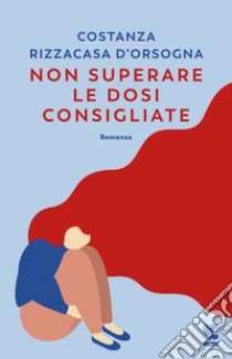 Non superare le dosi consigliate libro di Rizzacasa D'Orsogna Costanza