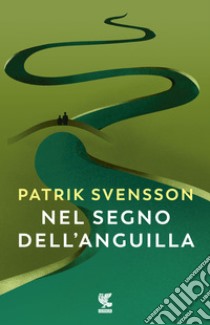 Nel segno dell'anguilla libro di Svensson Patrik