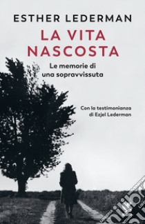 La vita nascosta. Le memorie di una sopravvissuta libro di Lederman Esther