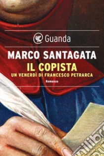 Il copista. Un venerdì di Francesco Petrarca libro di Santagata Marco