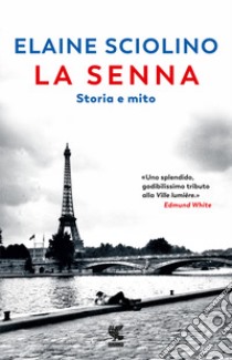 La Senna. Storia e mito libro di Sciolino Elaine