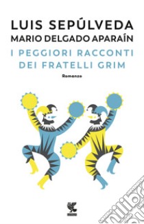 I peggiori racconti dei fratelli Grim libro di Sepúlveda Luis; Delgado Aparaín Mario