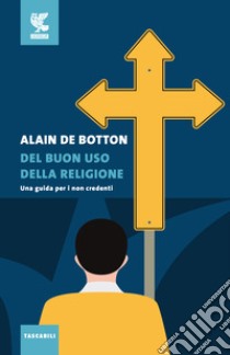 Del buon uso della religione. Una guida per i non credenti libro di Botton Alain de