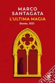 L'ultima magia. Dante, 1321 libro di Santagata Marco