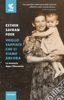 Voglio sappiate che ci siamo ancora. La memoria dopo l'Olocausto libro di Foer Esther Safran