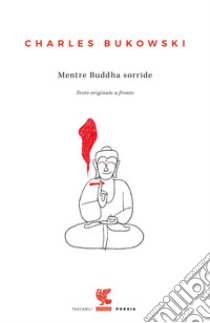 Mentre Buddha sorride. Testo inglese a fronte libro di Bukowski Charles