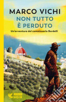 Non tutto è perduto. Un'avventura del commissario Bordelli libro di Vichi Marco