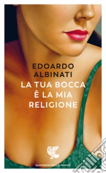 La tua bocca è la mia religione libro di Albinati Edoardo