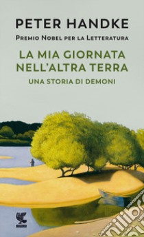 La mia giornata nell'altra terra libro di Handke Peter