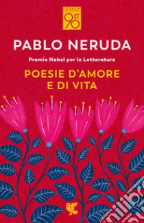 Poesie d'amore e di vita. Testo spagnolo a fronte libro di Neruda Pablo