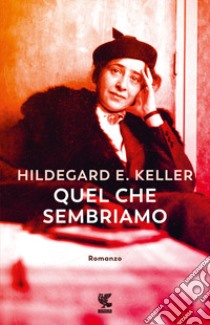 Quel che sembriamo libro di Keller Hildegard Elisabeth