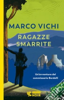 Ragazze smarrite. Un'avventura del commissario Bordelli libro di Vichi Marco