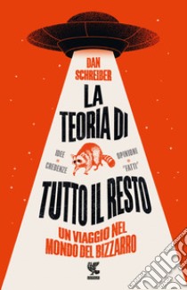 La teoria di tutto il resto. Un viaggio nel mondo del bizzarro libro di Schreiber Dan