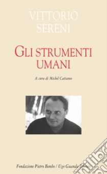 Gli strumenti umani libro di Sereni Vittorio; Cattaneo M. (cur.)