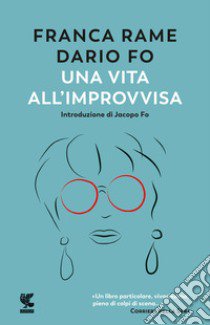 Una vita all'«improvvisa» libro di Fo Dario; Rame Franca