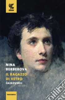 Il ragazzo di vetro. Cajkovskij libro di Berberova Nina